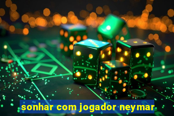 sonhar com jogador neymar